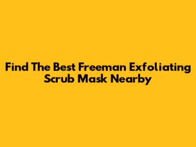 Find The Best Freeman Exfoliating Scrub Mask Nearby