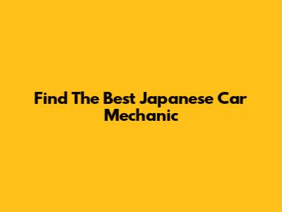 Find The Best Japanese Car Mechanic