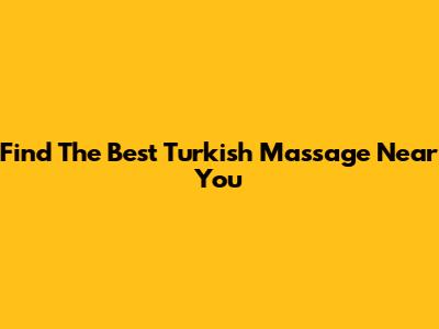 Find The Best Turkish Massage Near You