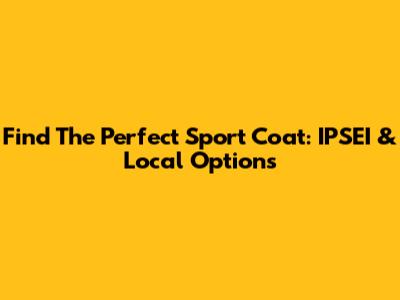 Find The Perfect Sport Coat: IPSEI & Local Options
