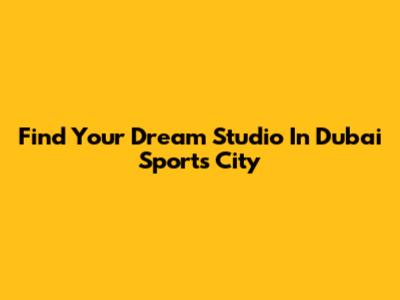Find Your Dream Studio In Dubai Sports City