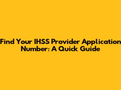 Find Your IHSS Provider Application Number: A Quick Guide