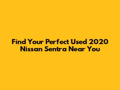 Find Your Perfect Used 2020 Nissan Sentra Near You