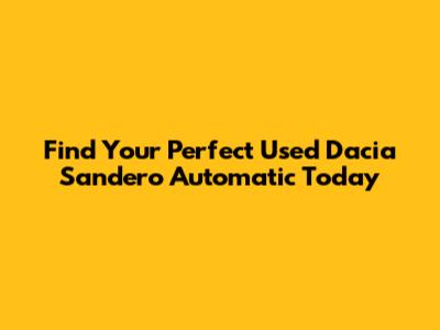 Find Your Perfect Used Dacia Sandero Automatic Today