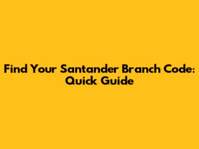 Find Your Santander Branch Code: Quick Guide
