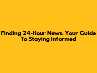 Finding 24-Hour News: Your Guide To Staying Informed