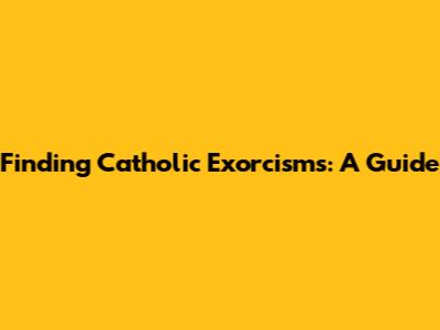 Finding Catholic Exorcisms: A Guide