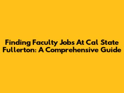 Finding Faculty Jobs At Cal State Fullerton: A Comprehensive Guide