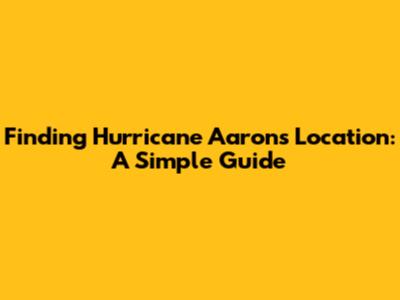 Finding Hurricane Aaron's Location: A Simple Guide