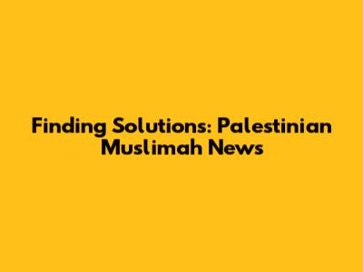 Finding Solutions: Palestinian Muslimah News