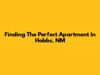 Finding The Perfect Apartment In Hobbs, NM