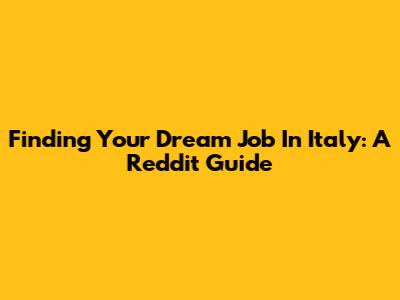 Finding Your Dream Job In Italy: A Reddit Guide