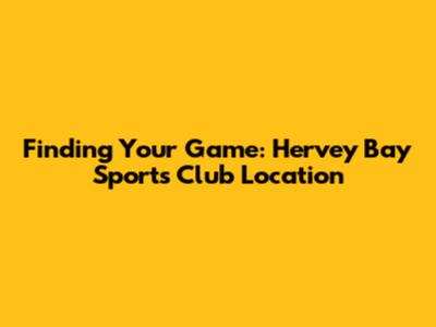 Finding Your Game: Hervey Bay Sports Club Location