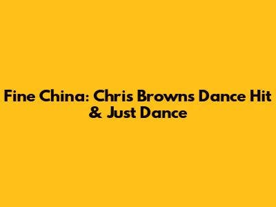 Fine China: Chris Brown's Dance Hit & Just Dance