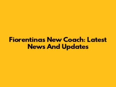 Fiorentina's New Coach: Latest News And Updates