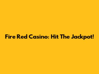 Fire Red Casino: Hit The Jackpot!