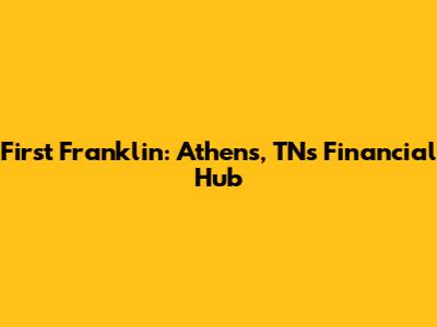 First Franklin: Athens, TN's Financial Hub
