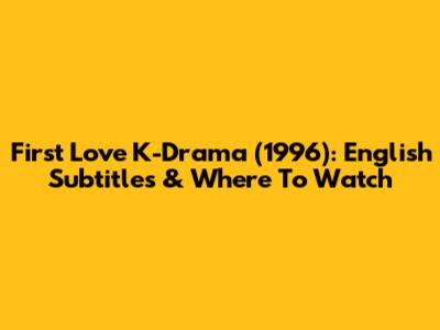 First Love K-Drama (1996): English Subtitles & Where To Watch