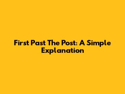 First Past The Post: A Simple Explanation