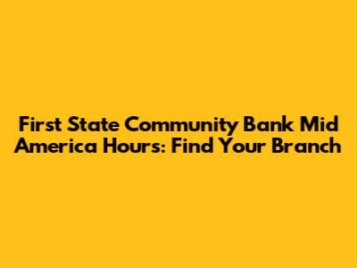 First State Community Bank Mid America Hours: Find Your Branch
