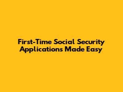 First-Time Social Security Applications Made Easy