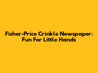 Fisher-Price Crinkle Newspaper: Fun For Little Hands