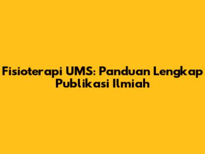 Fisioterapi UMS: Panduan Lengkap Publikasi Ilmiah