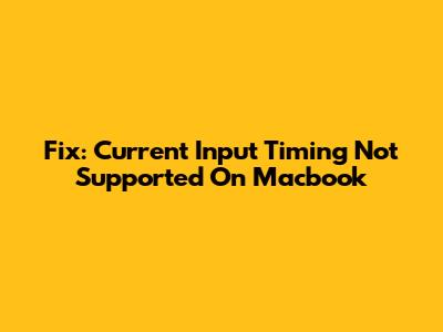 Fix: Current Input Timing Not Supported On Macbook