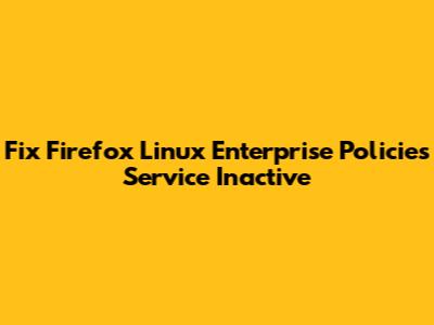 Fix Firefox Linux Enterprise Policies Service Inactive