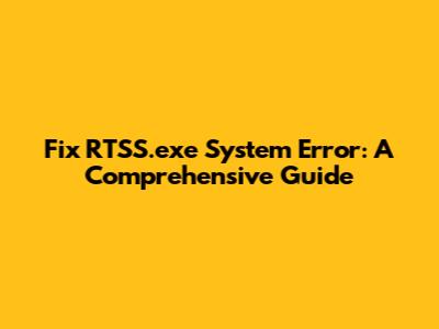 Fix RTSS.exe System Error: A Comprehensive Guide