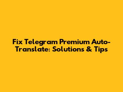 Fix Telegram Premium Auto-Translate: Solutions & Tips