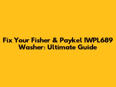 Fix Your Fisher & Paykel IWPL689 Washer: Ultimate Guide