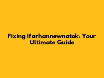 Fixing Ifarhannewnatok: Your Ultimate Guide
