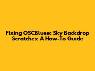 Fixing OSCBluesc Sky Backdrop Scratches: A How-To Guide