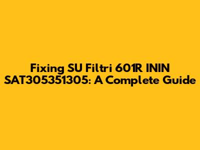 Fixing SU Filtri 601R ININ SAT305351305: A Complete Guide