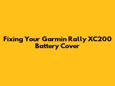 Fixing Your Garmin Rally XC200 Battery Cover