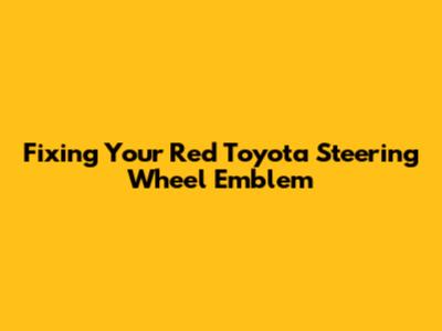Fixing Your Red Toyota Steering Wheel Emblem