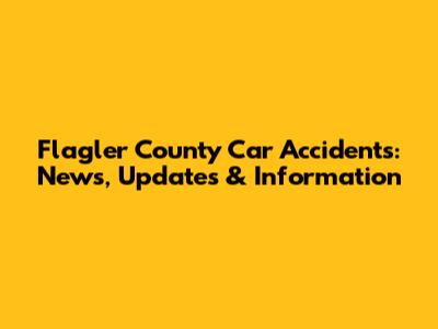 Flagler County Car Accidents: News, Updates & Information