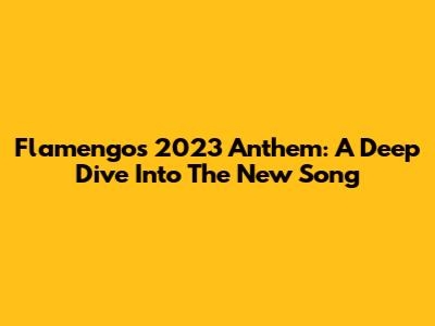 Flamengo's 2023 Anthem: A Deep Dive Into The New Song