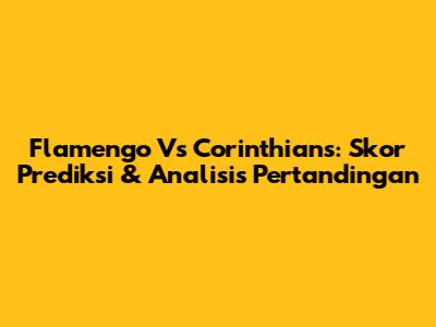 Flamengo Vs Corinthians: Skor Prediksi & Analisis Pertandingan