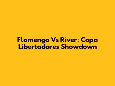 Flamengo Vs River: Copa Libertadores Showdown