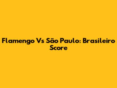 Flamengo Vs São Paulo: Brasileiro Score