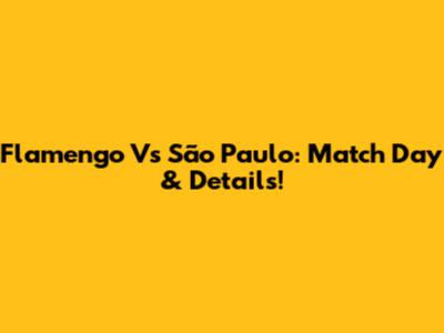 Flamengo Vs São Paulo: Match Day & Details!