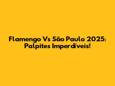 Flamengo Vs São Paulo 2025: Palpites Imperdíveis!