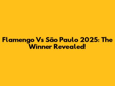 Flamengo Vs São Paulo 2025: The Winner Revealed!
