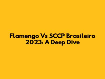 Flamengo Vs SCCP Brasileiro 2023: A Deep Dive