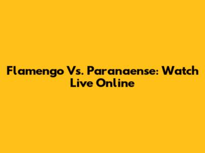 Flamengo Vs. Paranaense: Watch Live Online