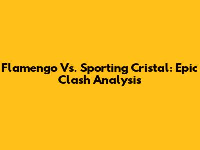 Flamengo Vs. Sporting Cristal: Epic Clash Analysis