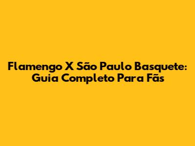 Flamengo X São Paulo Basquete: Guia Completo Para Fãs