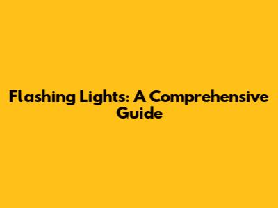 Flashing Lights: A Comprehensive Guide